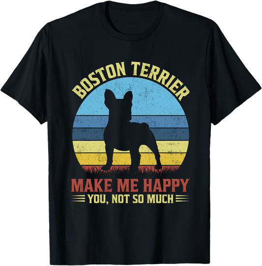 Boston Terrier Dog Make Me Happy You Not So Much Funny Pet Lover Unisex T-Shirt