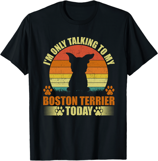 I Am Only Talking To My Boston Terrier Today Funny Dog Lover Graphic T-Shirt