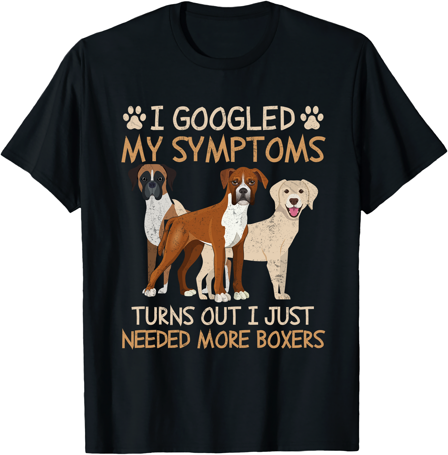 I Googled My Symptoms Turns Out I Just Need More Boxers T-Shirt – Funny Dog Lover Gift Tee for Pet Owners